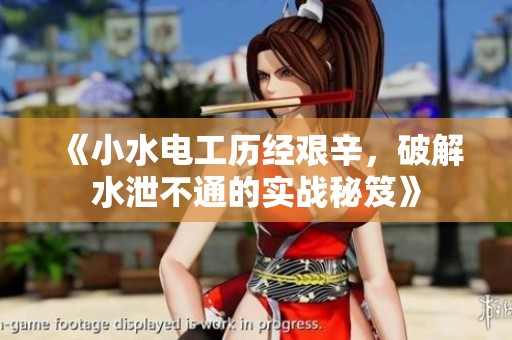 《小水电工历经艰辛，破解水泄不通的实战秘笈》