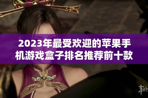 2023年最受欢迎的苹果手机游戏盒子排名推荐前十款