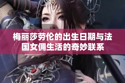 梅丽莎劳伦的出生日期与法国女佣生活的奇妙联系