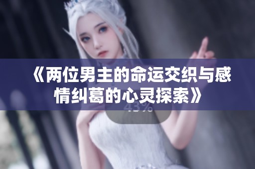 《两位男主的命运交织与感情纠葛的心灵探索》