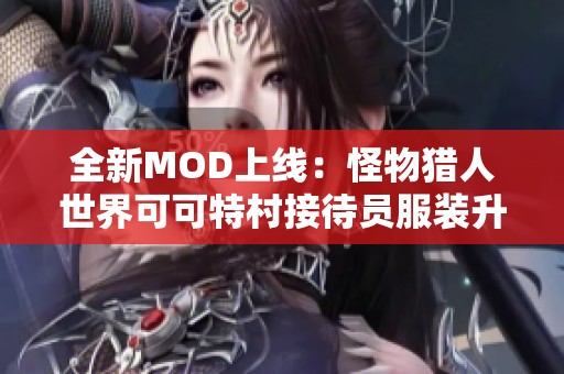 全新MOD上线：怪物猎人世界可可特村接待员服装升级补丁1.10