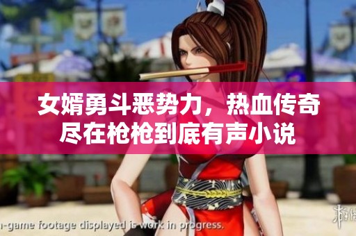 女婿勇斗恶势力，热血传奇尽在枪枪到底有声小说