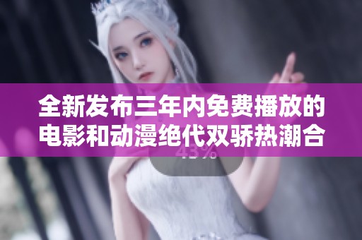 全新发布三年内免费播放的电影和动漫绝代双骄热潮合集
