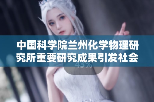 中国科学院兰州化学物理研究所重要研究成果引发社会关注