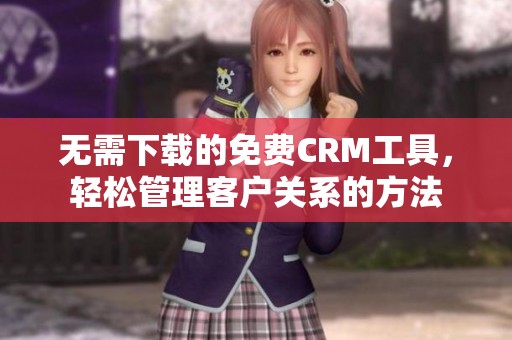 无需下载的免费CRM工具，轻松管理客户关系的方法