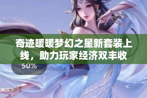奇迹暖暖梦幻之星新套装上线，助力玩家经济双丰收