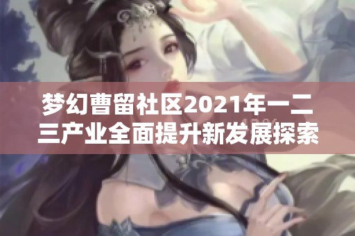 梦幻曹留社区2021年一二三产业全面提升新发展探索