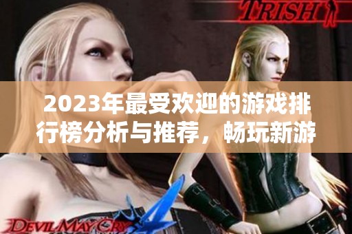 2023年最受欢迎的游戏排行榜分析与推荐，畅玩新游戏的最佳选择