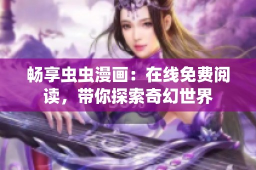 畅享虫虫漫画：在线免费阅读，带你探索奇幻世界