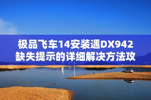 极品飞车14安装遇DX942缺失提示的详细解决方法攻略