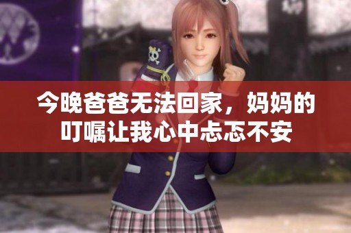 今晚爸爸无法回家，妈妈的叮嘱让我心中忐忑不安