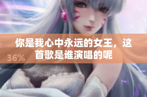 你是我心中永远的女王，这首歌是谁演唱的呢