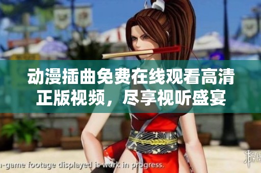 动漫插曲免费在线观看高清正版视频，尽享视听盛宴