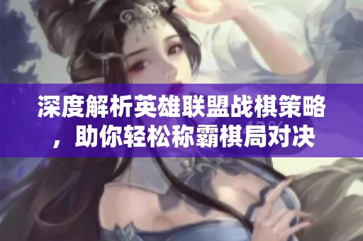 深度解析英雄联盟战棋策略，助你轻松称霸棋局对决