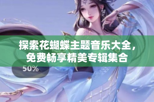 探索花蝴蝶主题音乐大全，免费畅享精美专辑集合