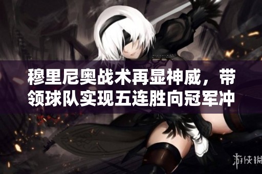 穆里尼奥战术再显神威，带领球队实现五连胜向冠军冲刺