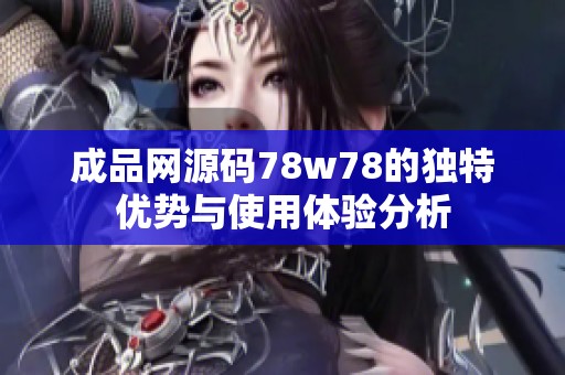 成品网源码78w78的独特优势与使用体验分析