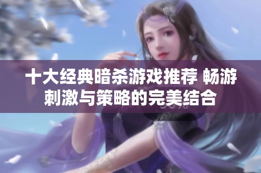 十大经典暗杀游戏推荐 畅游刺激与策略的完美结合