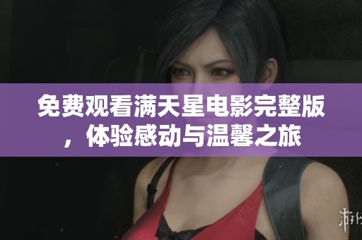 免费观看满天星电影完整版，体验感动与温馨之旅