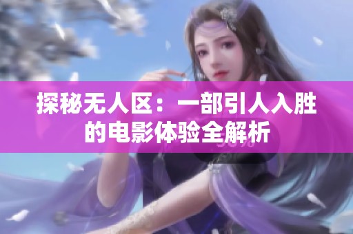 探秘无人区：一部引人入胜的电影体验全解析