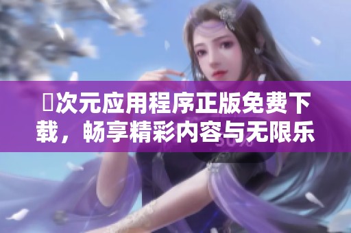 囧次元应用程序正版免费下载，畅享精彩内容与无限乐趣