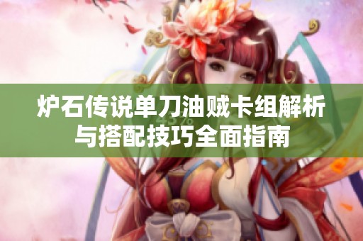 炉石传说单刀油贼卡组解析与搭配技巧全面指南