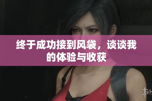 终于成功接到风袋，谈谈我的体验与收获