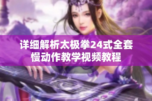 详细解析太极拳24式全套慢动作教学视频教程