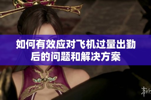 如何有效应对飞机过量出勤后的问题和解决方案