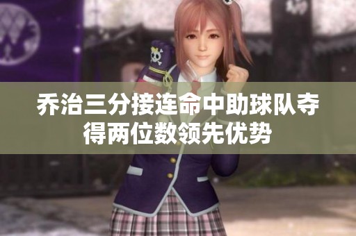 乔治三分接连命中助球队夺得两位数领先优势