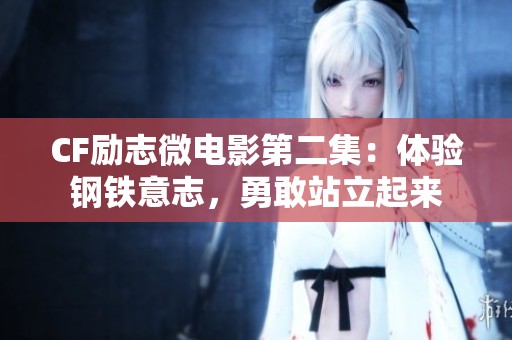 CF励志微电影第二集：体验钢铁意志，勇敢站立起来