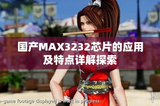 国产MAX3232芯片的应用及特点详解探索