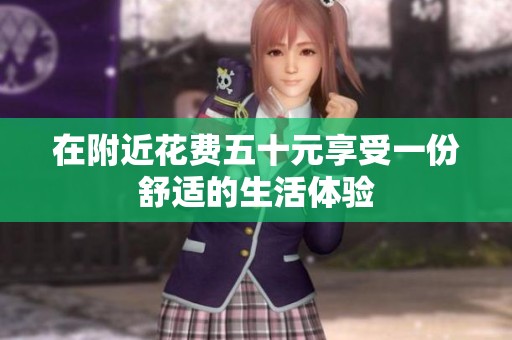 在附近花费五十元享受一份舒适的生活体验