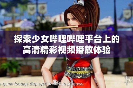 探索少女哔哩哔哩平台上的高清精彩视频播放体验