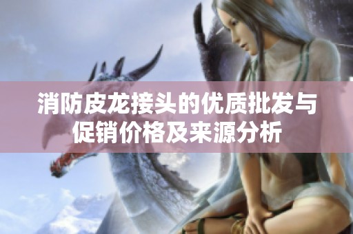 消防皮龙接头的优质批发与促销价格及来源分析