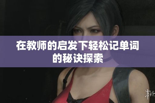 在教师的启发下轻松记单词的秘诀探索