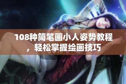 108种简笔画小人姿势教程，轻松掌握绘画技巧