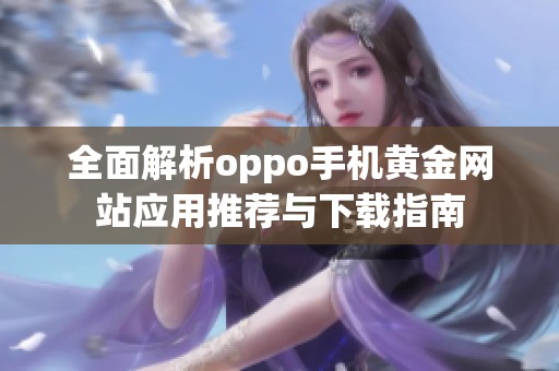 全面解析oppo手机黄金网站应用推荐与下载指南
