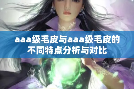 aaa级毛皮与aaa级毛皮的不同特点分析与对比