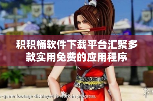 积积桶软件下载平台汇聚多款实用免费的应用程序
