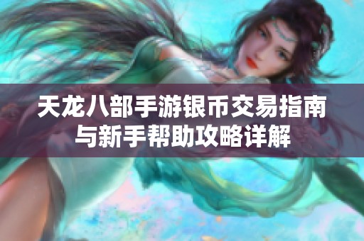 天龙八部手游银币交易指南与新手帮助攻略详解