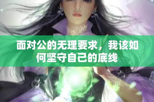 面对公的无理要求，我该如何坚守自己的底线