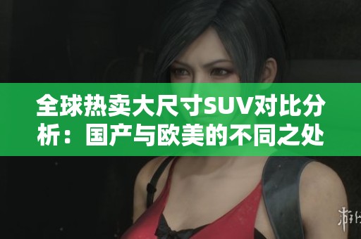 全球热卖大尺寸SUV对比分析：国产与欧美的不同之处