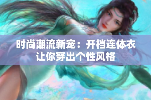 时尚潮流新宠：开档连体衣让你穿出个性风格