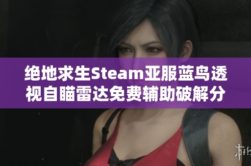 绝地求生Steam亚服蓝鸟透视自瞄雷达免费辅助破解分享