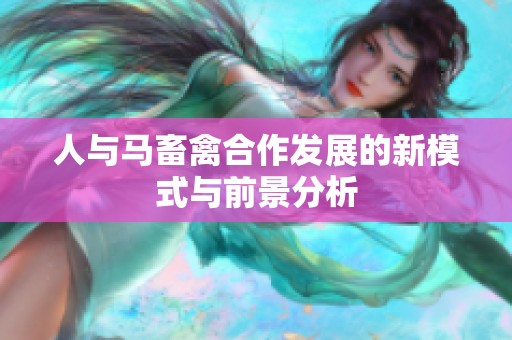 人与马畜禽合作发展的新模式与前景分析