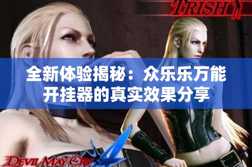 全新体验揭秘：众乐乐万能开挂器的真实效果分享