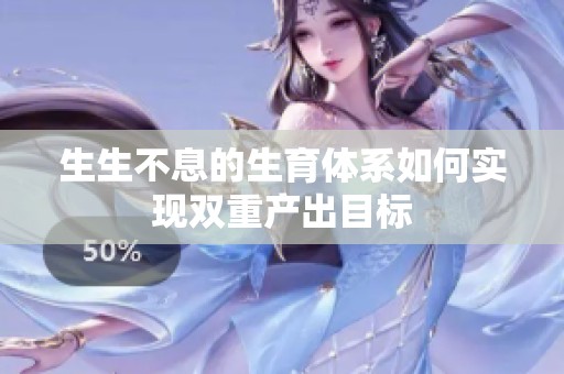生生不息的生育体系如何实现双重产出目标