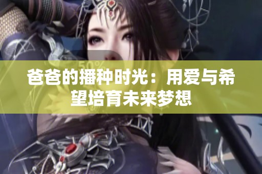 爸爸的播种时光：用爱与希望培育未来梦想