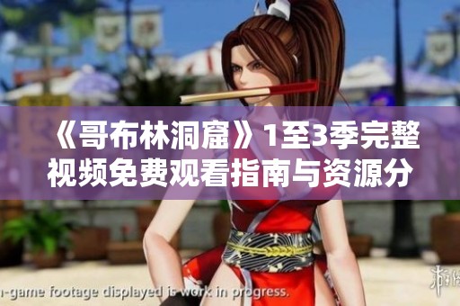 《哥布林洞窟》1至3季完整视频免费观看指南与资源分享